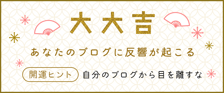 大大吉 あなたのブログに反響が起こる 自分のブログから目を離すな